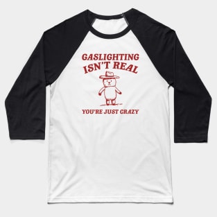 Gaslighting Is Not Real You're Just Crazy, Vintage Drawing T Shirt, Cartoon Meme Baseball T-Shirt